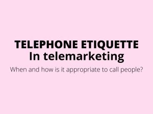 Telephone etiquette in telemarketing - when and how is it appropriate to call people