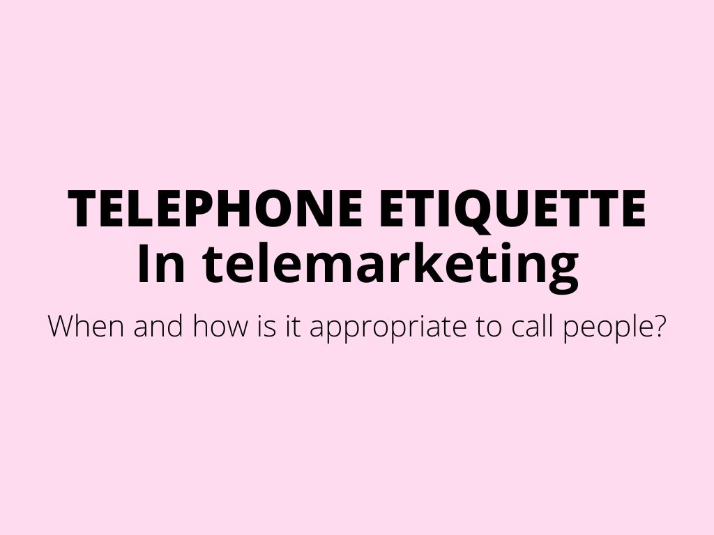 Phone etiquette in telemarketing – when is it appropriate to call people and how to prepare for a phone call?